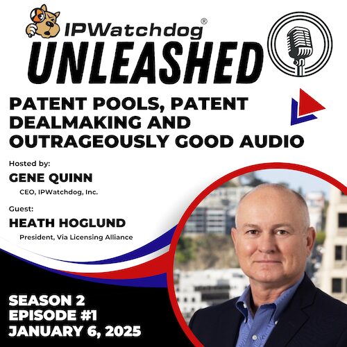 Heath Hoglund on IPWatchdog Unleashed