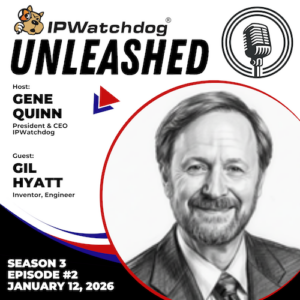 Gil Hyatt on IPWatchdog Unleashed